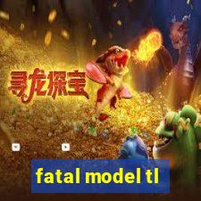 fatal model tl